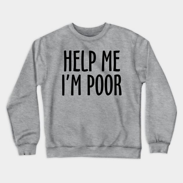 Help Me I'm Poor Crewneck Sweatshirt by DavesTees